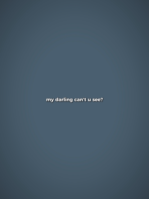 darling can't u see