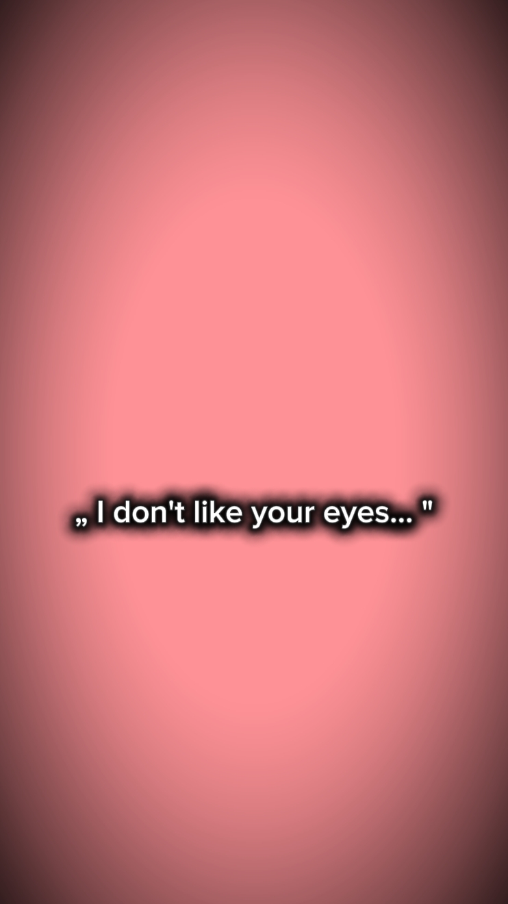Ich mag deine Augen nicht