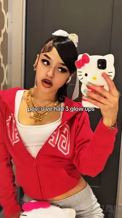 you've had 3 glow up