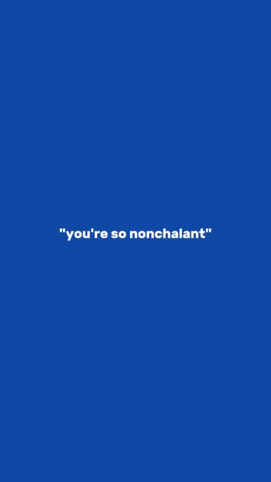 Tu es si nonchalant