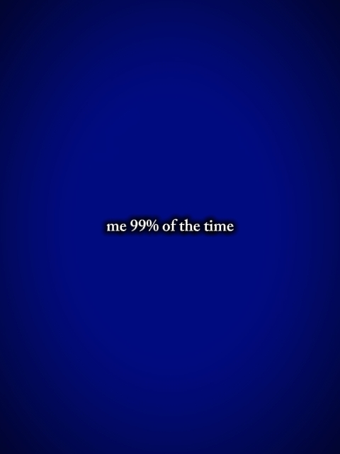 Eu 99% do tempo