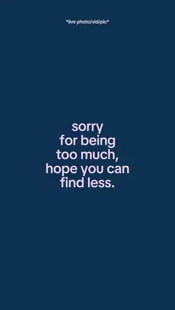 Sorryforbeingtoomuch