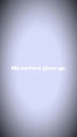 Before glow up vs..