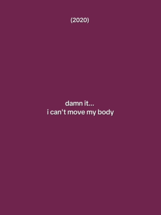 I Can't Move My Body