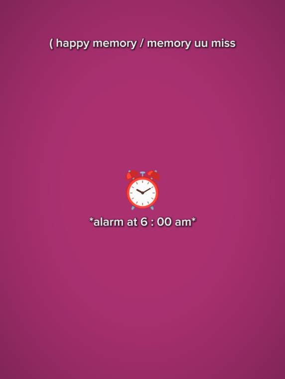 *alarm at 6:00 am*