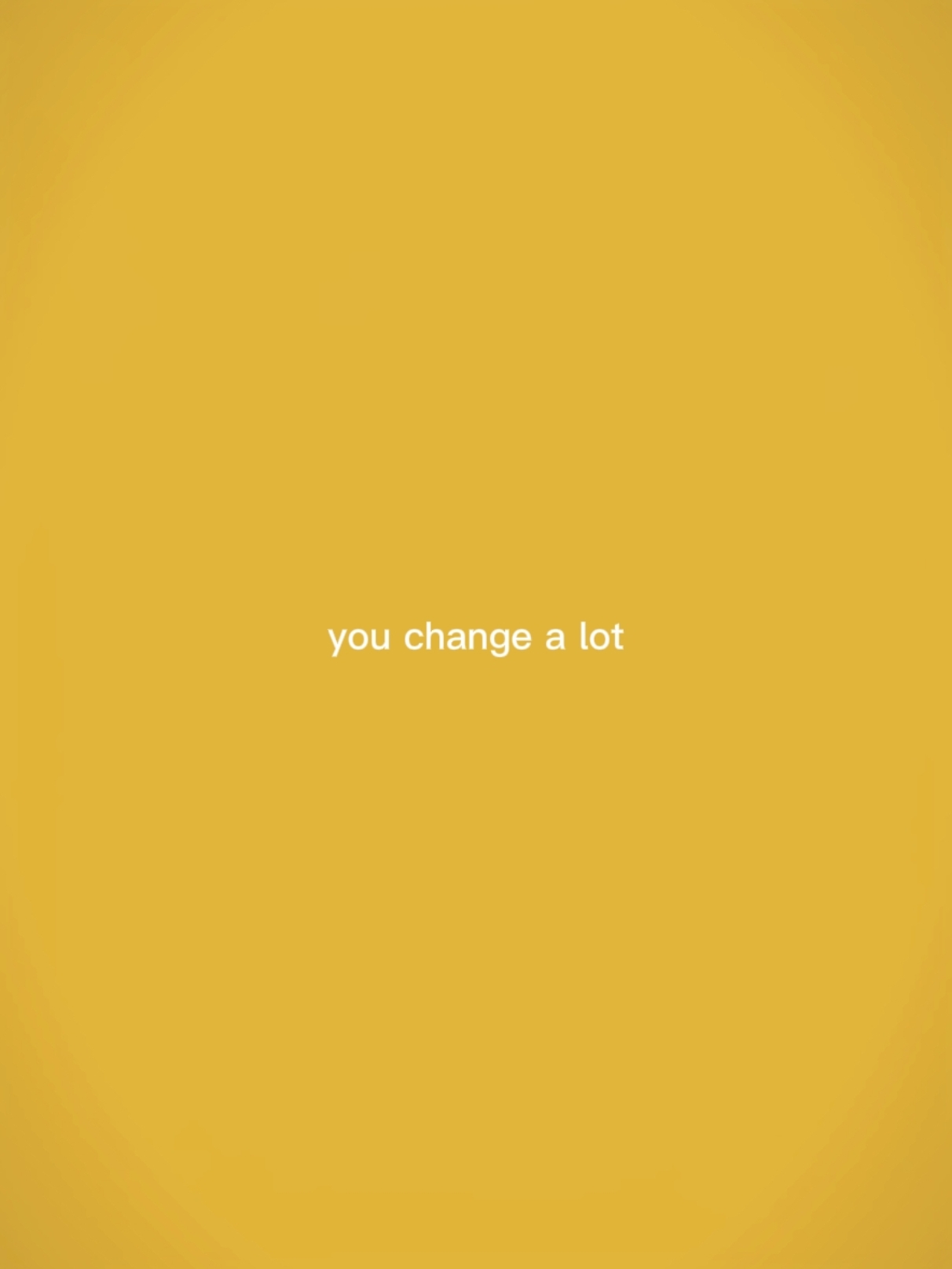 You change a lot