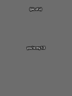 You're my 1:3 
