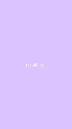 You will be...