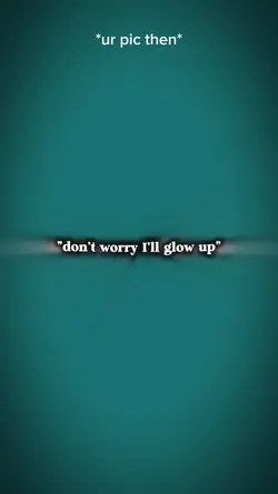 Dontworry ill glowup