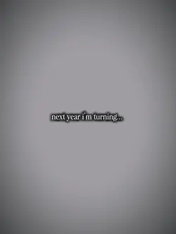 nextyear I'm turning