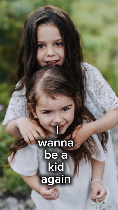 I wanna be a kid 