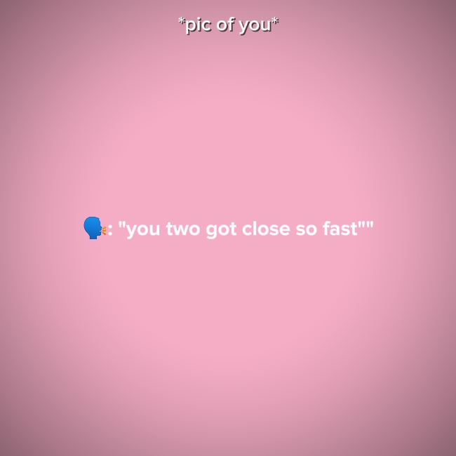 you two got close