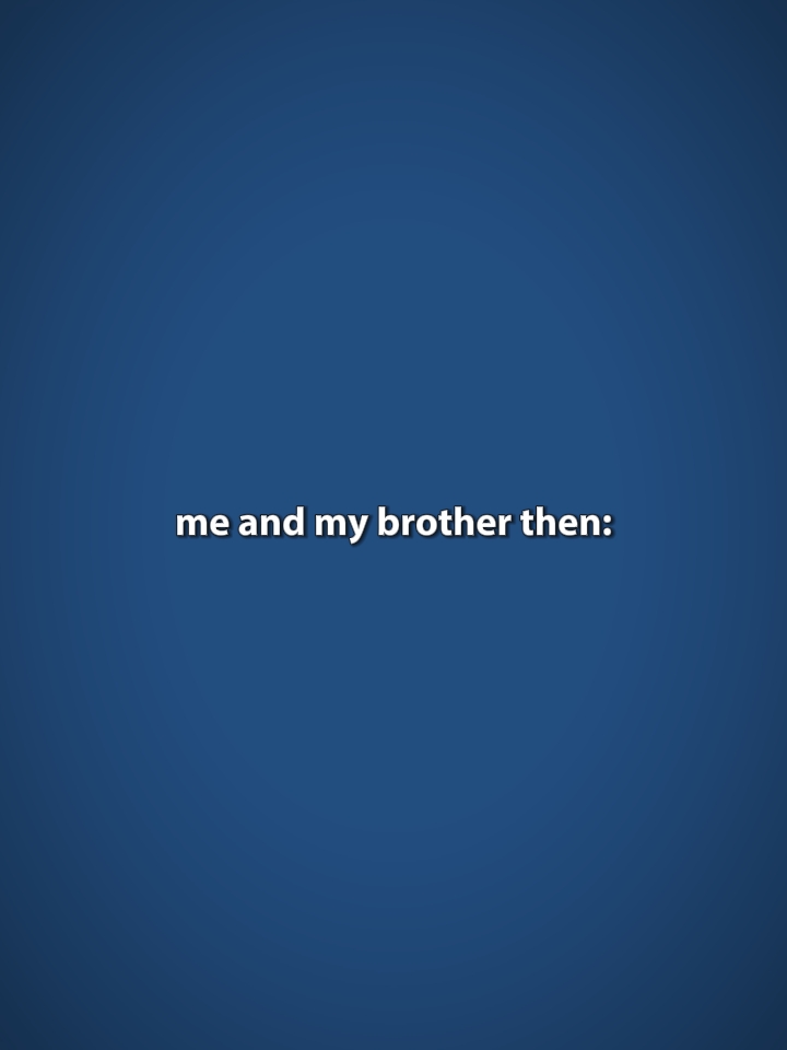me and brother