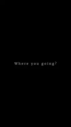 where you going ? 