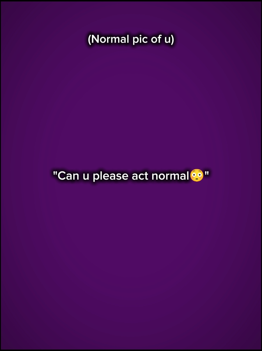Actúa normal 