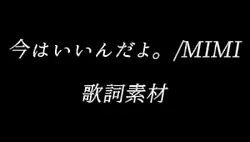 今はいいんだよ。/MIMI　歌詞素材