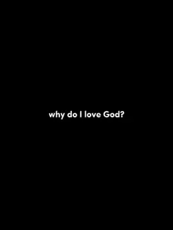 WHY DO I LOVE GOD?