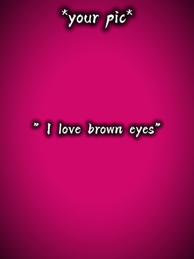 Me encantan los ojos marrones. 