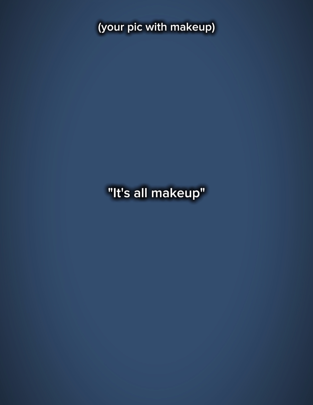 it's all makeup
