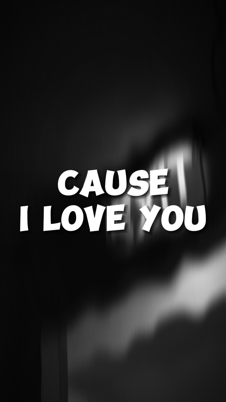 Cause i love you