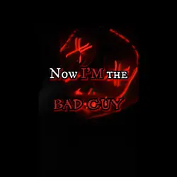 Now IM the Bad Guy