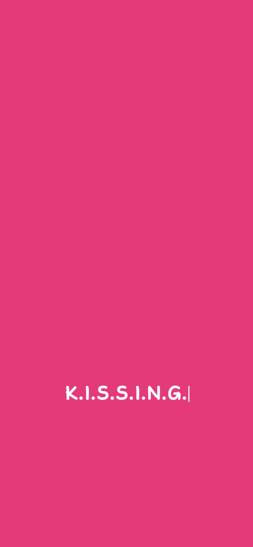 K.I.S.S.I.N.G.