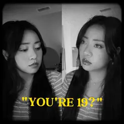 "YOU'RE 19?"