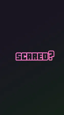 SCARED?