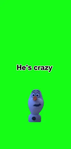 Olaf heโs crazy