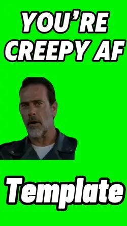 You’re Creepy af 