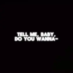 Tell Me Baby Do You 