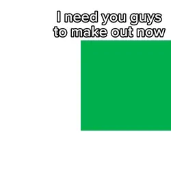 Make out, I mean 😭 