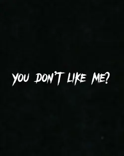 You don’t like me?