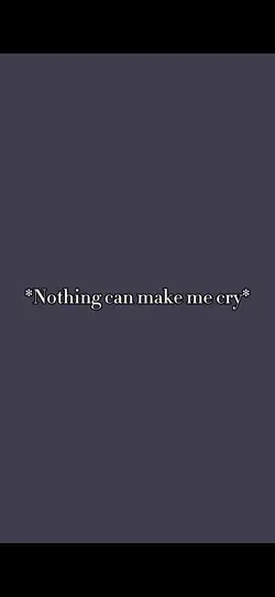 Nothing makes me cry