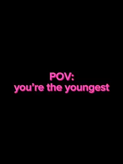 POV ur the youngest