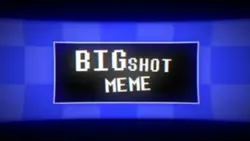 BIG SHOT MEME!! 