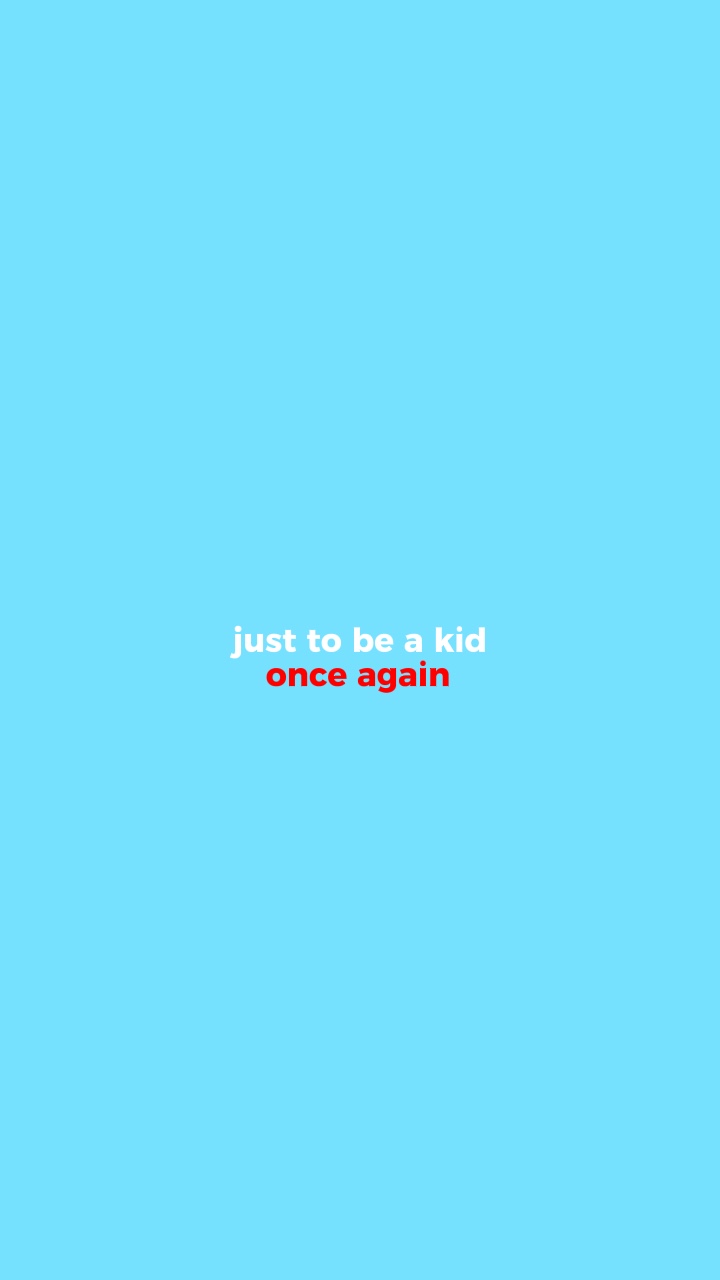 to be a kid again…